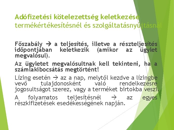 Adófizetési kötelezettség keletkezése termékértékesítésnél és szolgáltatásnyújtásnál Főszabály a teljesítés, illetve a részteljesítés időpontjában keletkezik