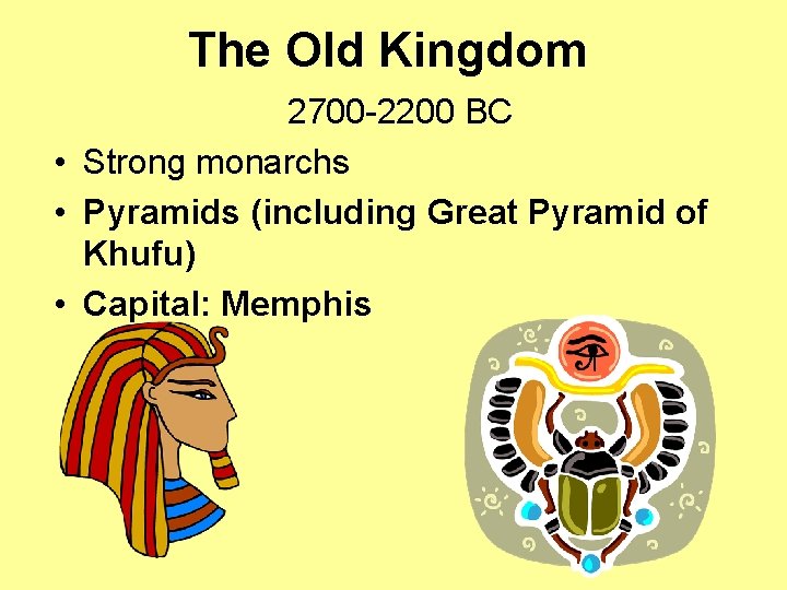 The Old Kingdom 2700 -2200 BC • Strong monarchs • Pyramids (including Great Pyramid