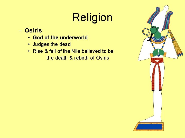 Religion – Osiris • God of the underworld • Judges the dead • Rise