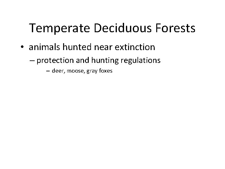 Temperate Deciduous Forests • animals hunted near extinction – protection and hunting regulations –