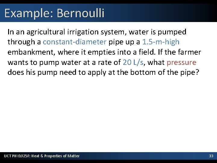 Example: Bernoulli In an agricultural irrigation system, water is pumped through a constant-diameter pipe