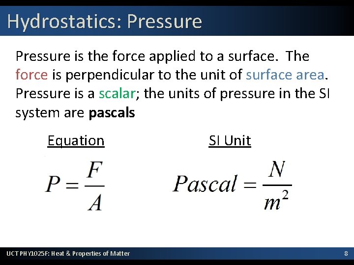 Hydrostatics: Pressure is the force applied to a surface. The force is perpendicular to