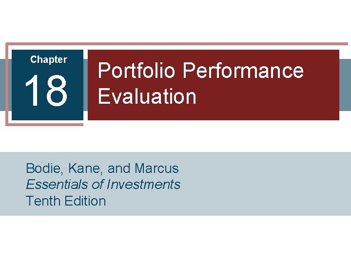 Chapter 18 Portfolio Performance Evaluation Bodie, Kane, and Marcus Essentials of Investments Tenth Edition