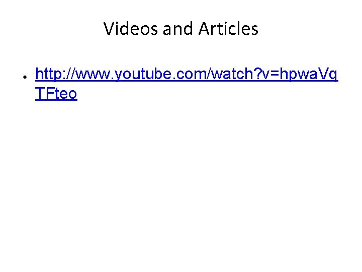Videos and Articles ● http: //www. youtube. com/watch? v=hpwa. Vq TFteo 
