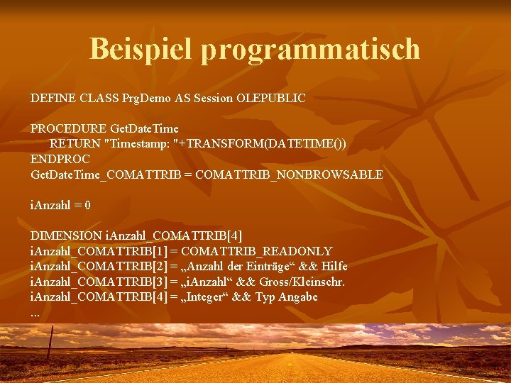 Beispiel programmatisch DEFINE CLASS Prg. Demo AS Session OLEPUBLIC PROCEDURE Get. Date. Time RETURN