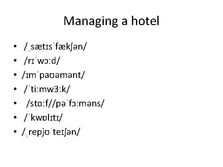 Managing a hotel • • /ˌsætɪsˈfækʃən/ /rɪˈwɔːd/ /ɪmˈpaʊəmənt/ /ˈtiːmw 3ːk/ /stɑːf//pəˈfɔːməns/ /ˈkwɒlɪtɪ/ /ˌrepjʊˈteɪʃən/ Managing a hotel • • /ˌsætɪsˈfækʃən/ /rɪˈwɔːd/ /ɪmˈpaʊəmənt/ /ˈtiːmw 3ːk/ /stɑːf//pəˈfɔːməns/ /ˈkwɒlɪtɪ/ /ˌrepjʊˈteɪʃən/