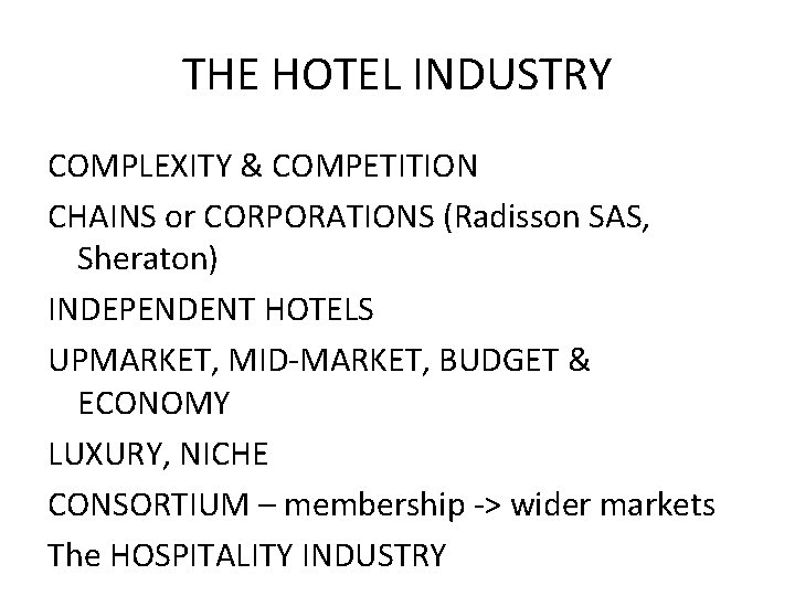 THE HOTEL INDUSTRY COMPLEXITY & COMPETITION CHAINS or CORPORATIONS (Radisson SAS, Sheraton) INDEPENDENT HOTELS THE HOTEL INDUSTRY COMPLEXITY & COMPETITION CHAINS or CORPORATIONS (Radisson SAS, Sheraton) INDEPENDENT HOTELS