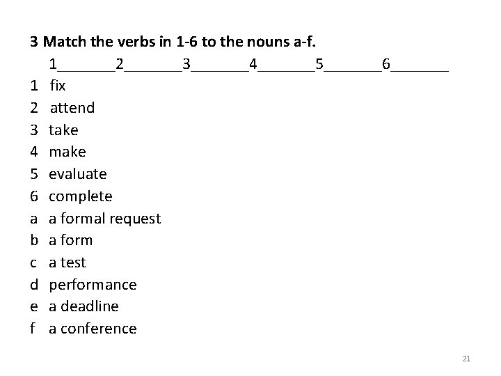 3 Match the verbs in 1 -6 to the nouns a-f. 1_______2_______3_______4_______5_______6_______ 1 fix 3 Match the verbs in 1 -6 to the nouns a-f. 1_______2_______3_______4_______5_______6_______ 1 fix