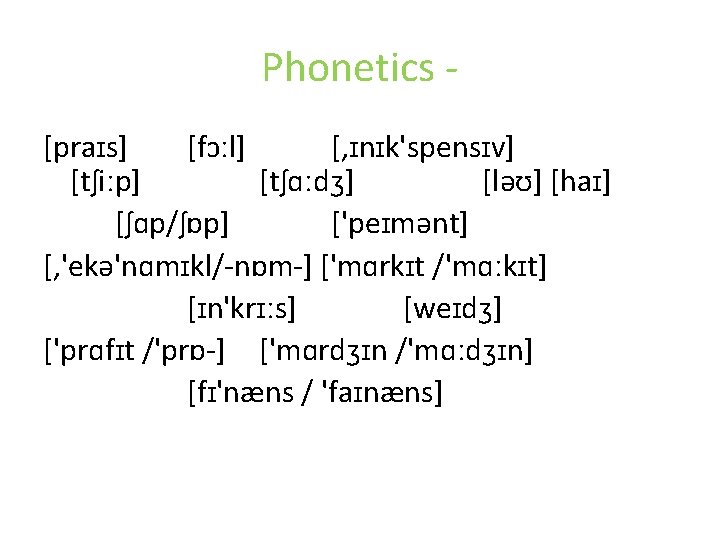 Phonetics [praɪs] [fɔːl] [‚ɪnɪk'spensɪv] [tʃiːp] [tʃɑːdʒ] [ləʊ] [haɪ] [ʃɑp/ʃɒp] ['peɪmənt] [‚'ekə'nɑmɪkl/-nɒm-] ['mɑrkɪt /'mɑːkɪt] [ɪn'krɪːs]