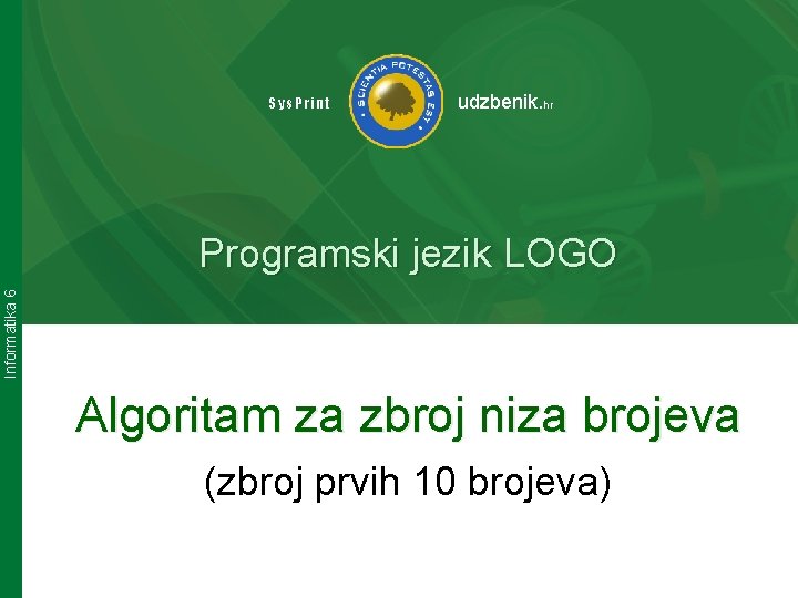 Sys. Print udzbenik. hr Informatika 6 Programski jezik LOGO Algoritam za zbroj niza brojeva