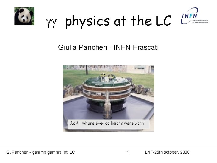 physics at the LC Giulia Pancheri - INFN-Frascati Where e+e- collisions were born physics at the LC Giulia Pancheri - INFN-Frascati Where e+e- collisions were born
