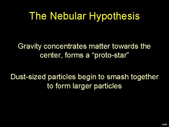 The Nebular Hypothesis Gravity concentrates matter towards the center, forms a “proto-star” Dust-sized particles