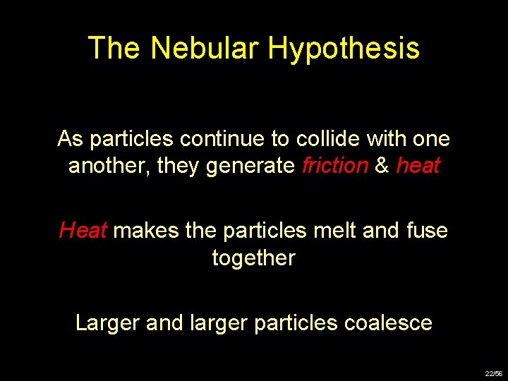 The Nebular Hypothesis As particles continue to collide with one another, they generate friction