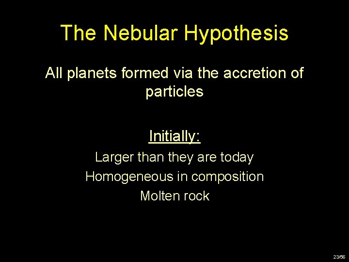 The Nebular Hypothesis All planets formed via the accretion of particles Initially: Larger than