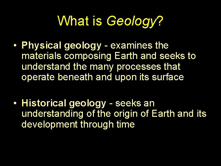 What is Geology? • Physical geology - examines the materials composing Earth and seeks