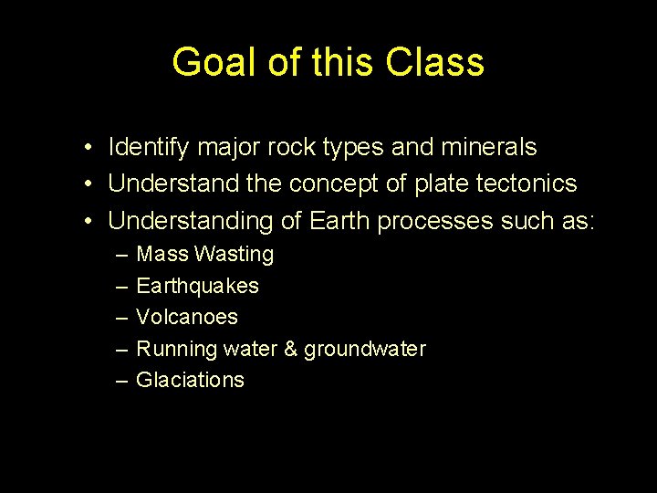 Goal of this Class • Identify major rock types and minerals • Understand the