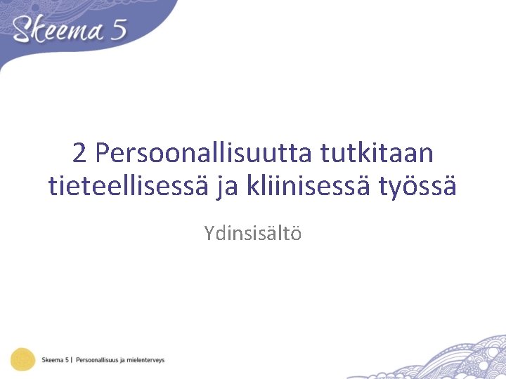 2 Persoonallisuutta tutkitaan tieteellisessä ja kliinisessä työssä Ydinsisältö 