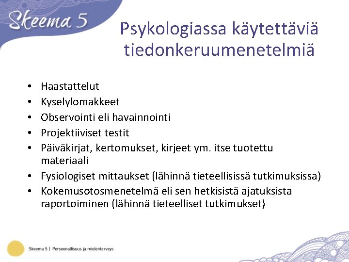 Psykologiassa käytettäviä tiedonkeruumenetelmiä Haastattelut Kyselylomakkeet Observointi eli havainnointi Projektiiviset testit Päiväkirjat, kertomukset, kirjeet ym.