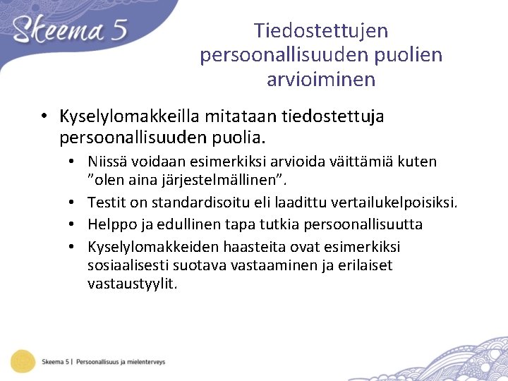 Tiedostettujen persoonallisuuden puolien arvioiminen • Kyselylomakkeilla mitataan tiedostettuja persoonallisuuden puolia. • Niissä voidaan esimerkiksi