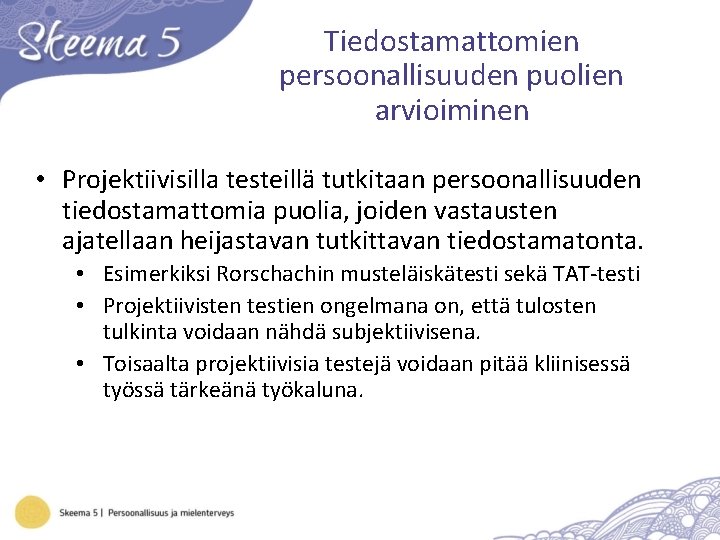 Tiedostamattomien persoonallisuuden puolien arvioiminen • Projektiivisilla testeillä tutkitaan persoonallisuuden tiedostamattomia puolia, joiden vastausten ajatellaan