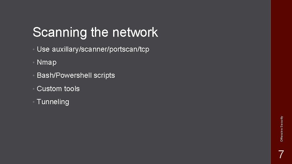  • Use auxillary/scanner/portscan/tcp • Nmap • Bash/Powershell scripts • Custom tools • Tunneling