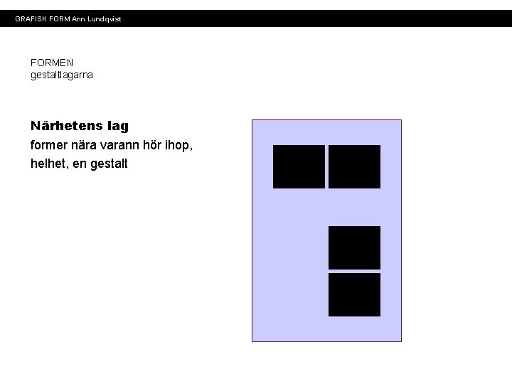 GRAFISK FORM Ann Lundqvist FORMEN gestaltlagarna Närhetens lag former nära varann hör ihop, helhet,