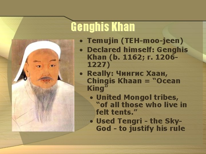 Genghis Khan • Temujin (TEH-moo-jeen) • Declared himself: Genghis Khan (b. 1162; r. 12061227)