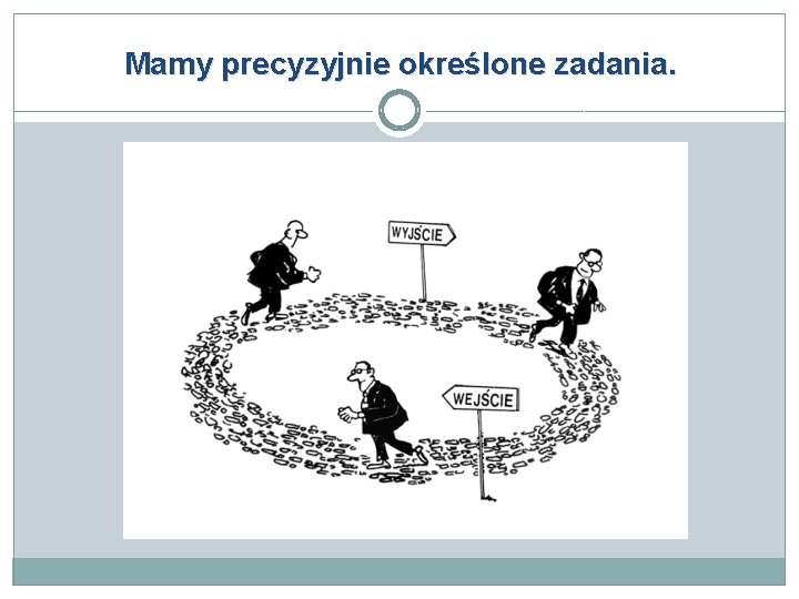 Mamy precyzyjnie określone zadania. 