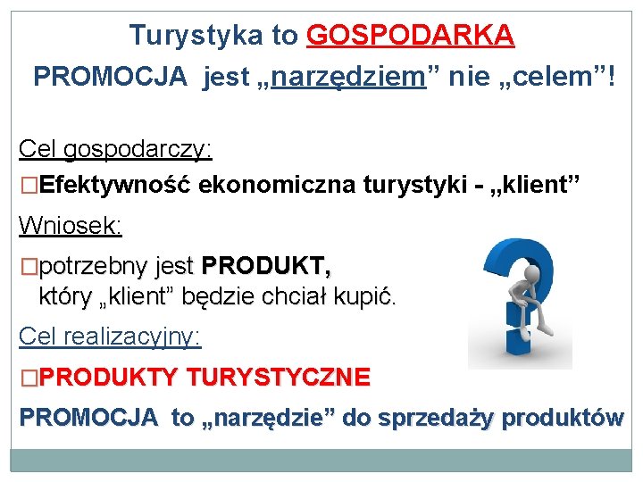 Turystyka to GOSPODARKA PROMOCJA jest „narzędziem” nie „celem”! Cel gospodarczy: �Efektywność ekonomiczna turystyki -