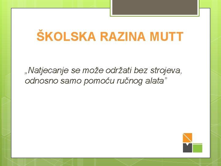 ŠKOLSKA RAZINA MUTT „Natjecanje se može održati bez strojeva, odnosno samo pomoću ručnog alata”