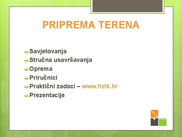 PRIPREMA TERENA Savjetovanja Stručna usavršavanja Oprema Priručnici Praktični zadaci – www. hztk. hr Prezentacije