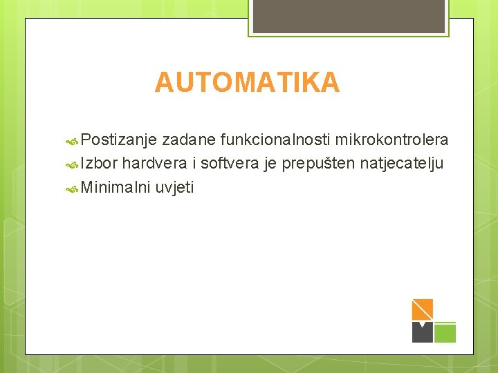 AUTOMATIKA Postizanje zadane funkcionalnosti mikrokontrolera Izbor hardvera i softvera je prepušten natjecatelju Minimalni uvjeti