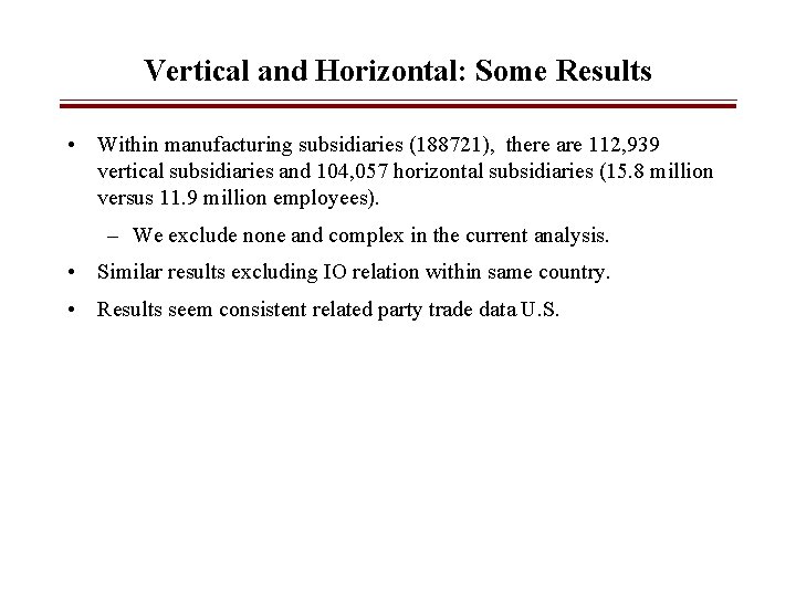 Vertical and Horizontal: Some Results • Within manufacturing subsidiaries (188721), there are 112, 939