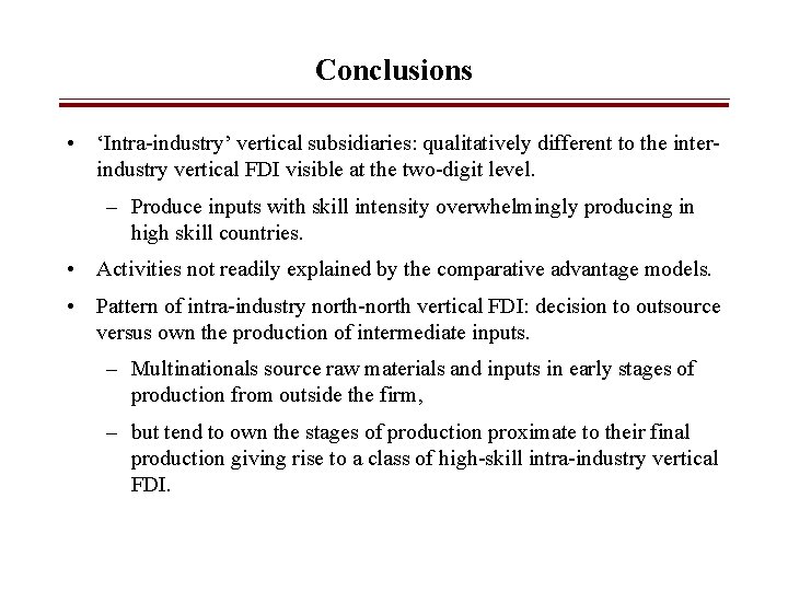 Conclusions • ‘Intra-industry’ vertical subsidiaries: qualitatively different to the interindustry vertical FDI visible at
