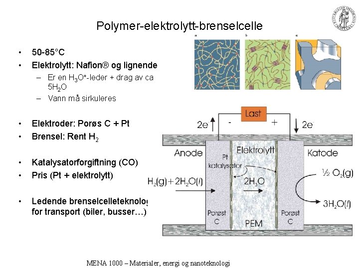 Polymer-elektrolytt-brenselcelle • • 50 -85°C Elektrolytt: Nafion® og lignende – Er en H 3