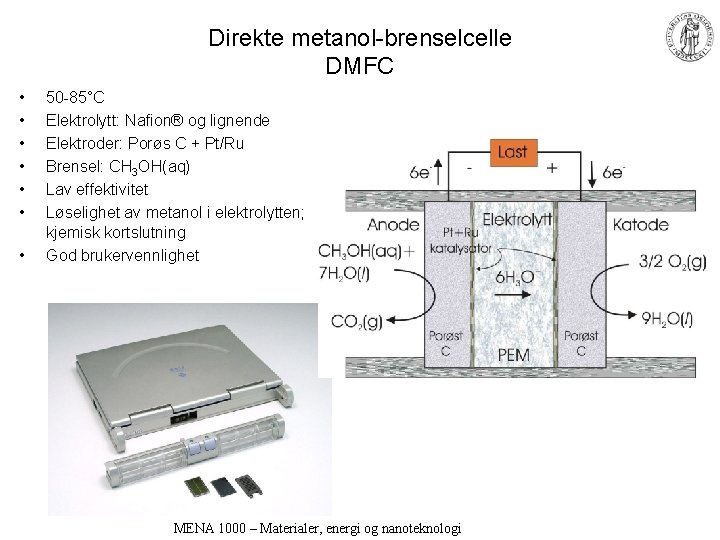 Direkte metanol-brenselcelle DMFC • • 50 -85°C Elektrolytt: Nafion® og lignende Elektroder: Porøs C
