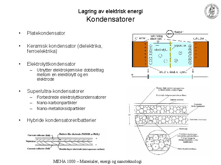 Lagring av elektrisk energi Kondensatorer • Platekondensator • Keramisk kondensator (dielektrika, ferroelektrika) • Elektrolyttkondensator