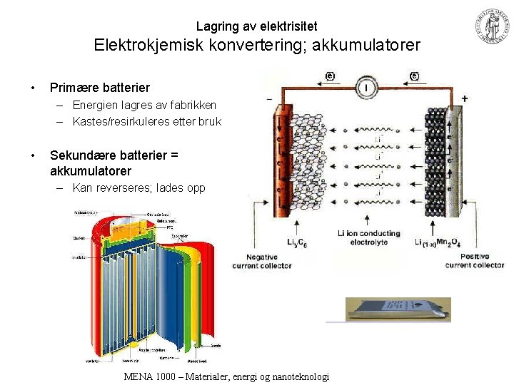 Lagring av elektrisitet Elektrokjemisk konvertering; akkumulatorer • Primære batterier – Energien lagres av fabrikken