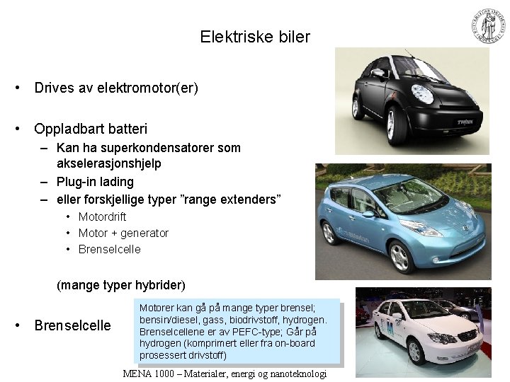 Elektriske biler • Drives av elektromotor(er) • Oppladbart batteri – Kan ha superkondensatorer som
