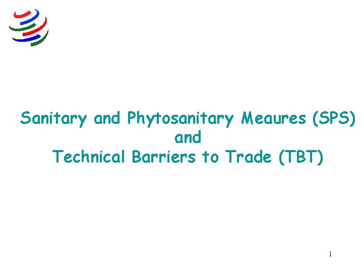 Sanitary and Phytosanitary Meaures (SPS) and Technical Barriers to Trade (TBT) 1 