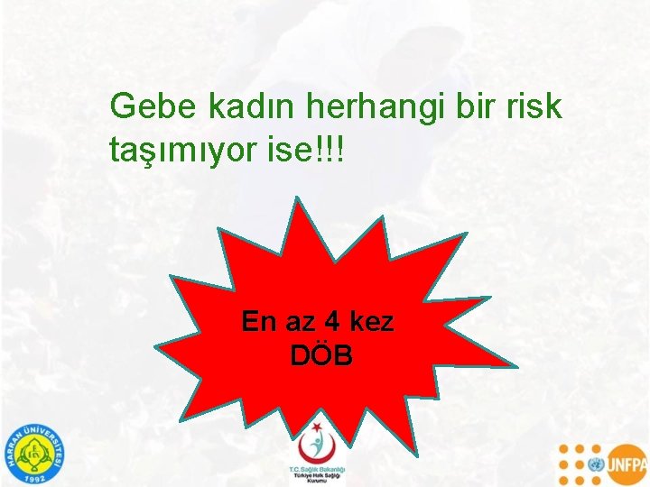 Gebe kadın herhangi bir risk taşımıyor ise!!! En az 4 kez DÖB 