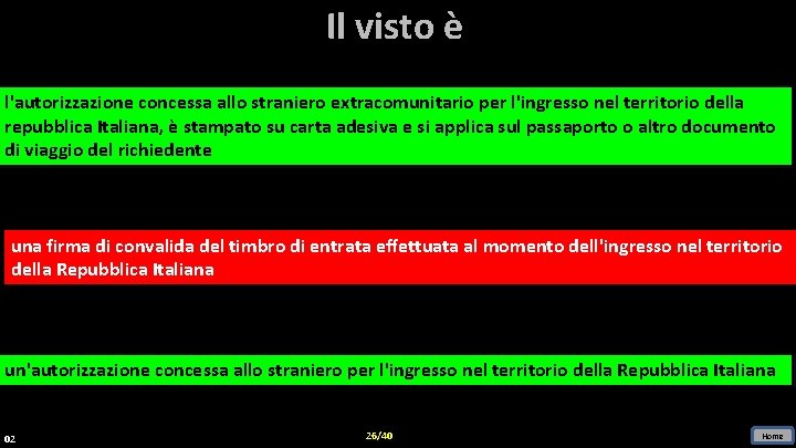 Il visto è l'autorizzazione concessa allo straniero extracomunitario per l'ingresso nel territorio della repubblica