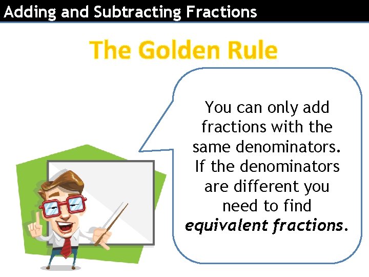 Adding and Subtracting Fractions The Golden Rule You can only add fractions with the
