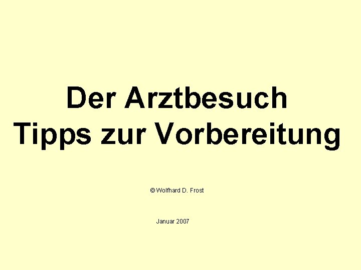 Der Arztbesuch Tipps zur Vorbereitung © Wolfhard D. Frost Januar 2007 