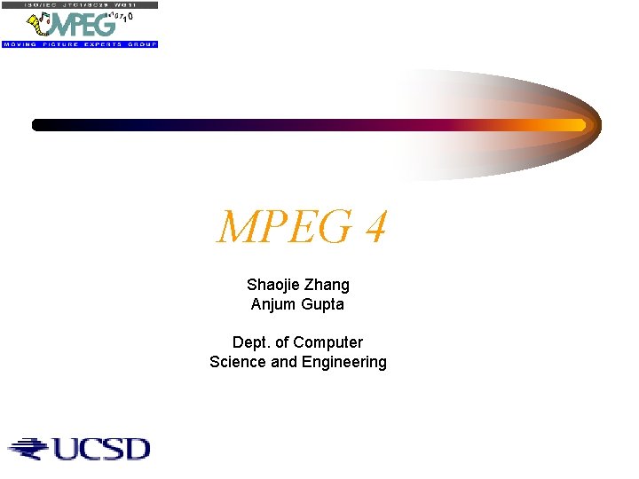 MPEG 4 Shaojie Zhang Anjum Gupta Dept. of Computer Science and Engineering 