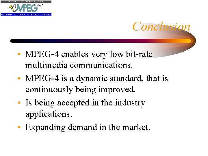 Conclusion • MPEG-4 enables very low bit-rate multimedia communications. • MPEG-4 is a dynamic