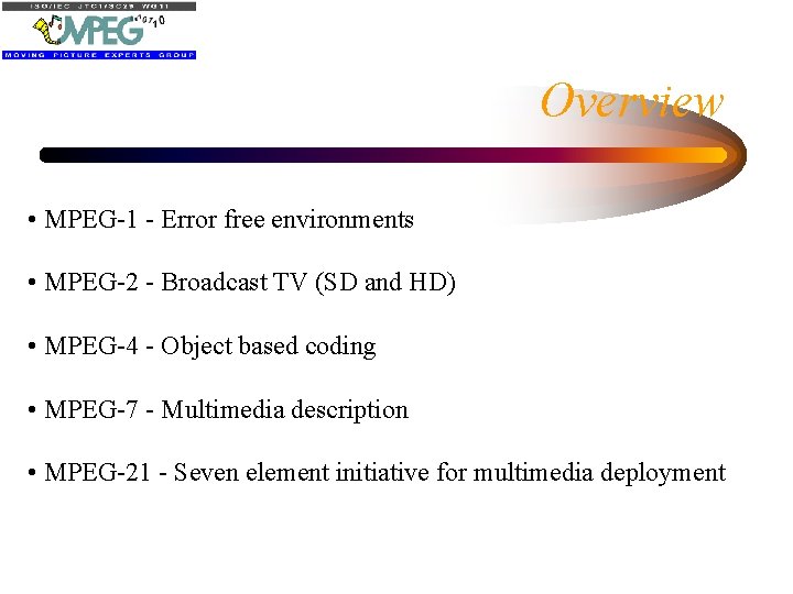 Overview • MPEG-1 - Error free environments • MPEG-2 - Broadcast TV (SD and