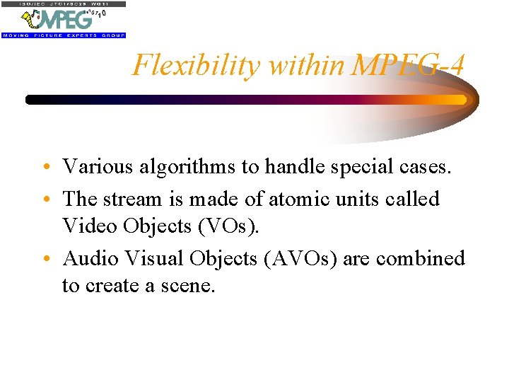 Flexibility within MPEG-4 • Various algorithms to handle special cases. • The stream is