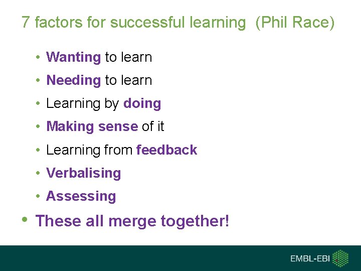 7 factors for successful learning (Phil Race) • Wanting to learn • Needing to