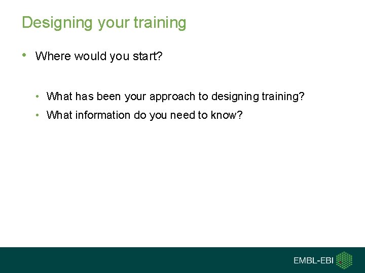 Designing your training • Where would you start? • What has been your approach